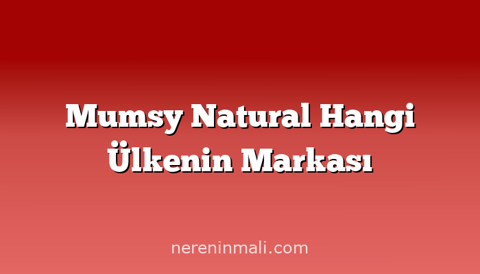 Mumsy Natural Hangi Ülkenin Markası