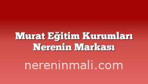 Murat Eğitim Kurumları Nerenin Markası