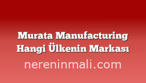 Murata Manufacturing Hangi Ülkenin Markası