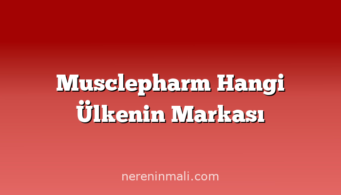 Musclepharm Hangi Ülkenin Markası