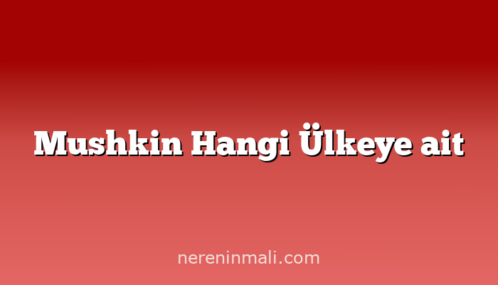 Mushkin Hangi Ülkeye ait