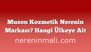 Muson Kozmetik Nerenin Markası? Hangi Ülkeye Ait