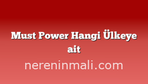 Must Power Hangi Ülkeye ait