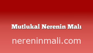 Mutlukal Nerenin Malı