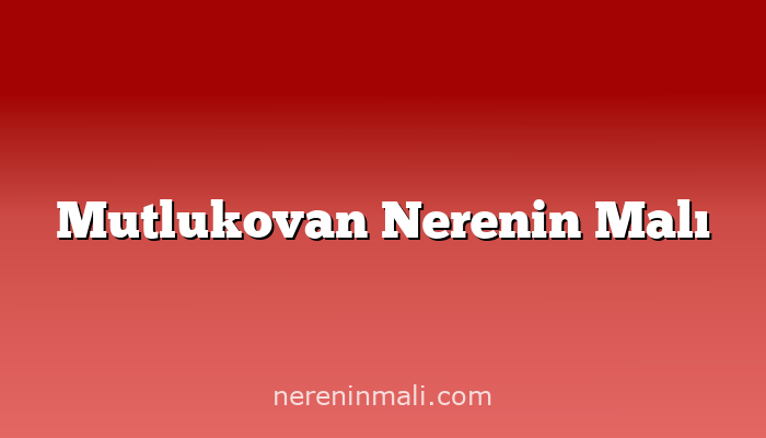 Mutlukovan Nerenin Malı