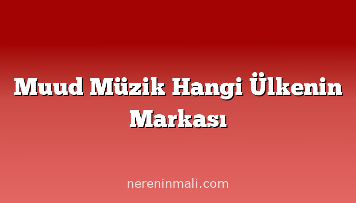 Muud Müzik Hangi Ülkenin Markası