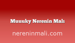 Muuuky Nerenin Malı