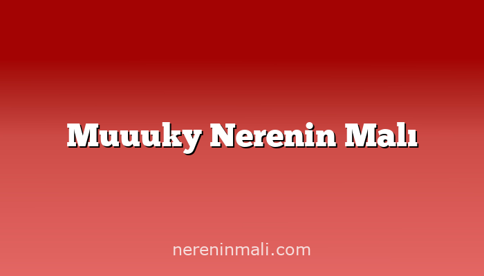 Muuuky Nerenin Malı