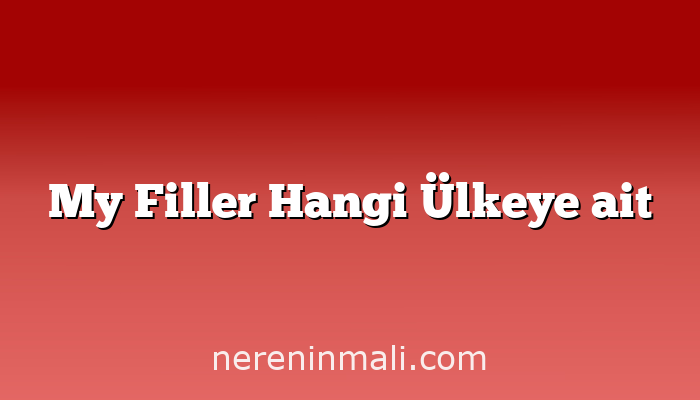 My Filler Hangi Ülkeye ait