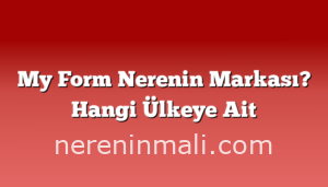 My Form Nerenin Markası? Hangi Ülkeye Ait