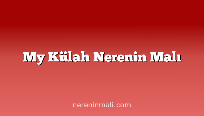 My Külah Nerenin Malı