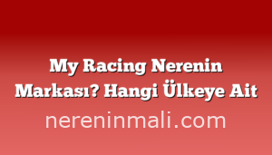 My Racing Nerenin Markası? Hangi Ülkeye Ait