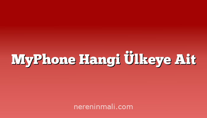 MyPhone Hangi Ülkeye Ait