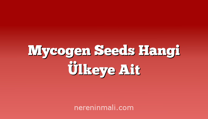 Mycogen Seeds Hangi Ülkeye Ait