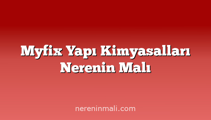 Myfix Yapı Kimyasalları Nerenin Malı