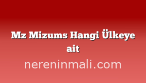 Mz Mizums Hangi Ülkeye ait