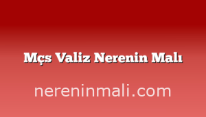 Mçs Valiz Nerenin Malı