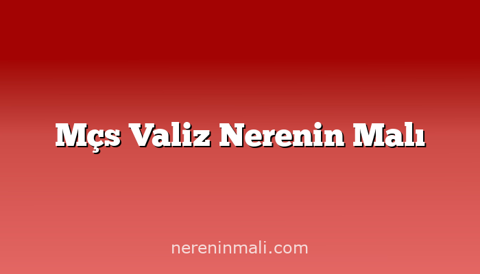 Mçs Valiz Nerenin Malı