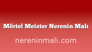 Mörtel Meister Nerenin Malı