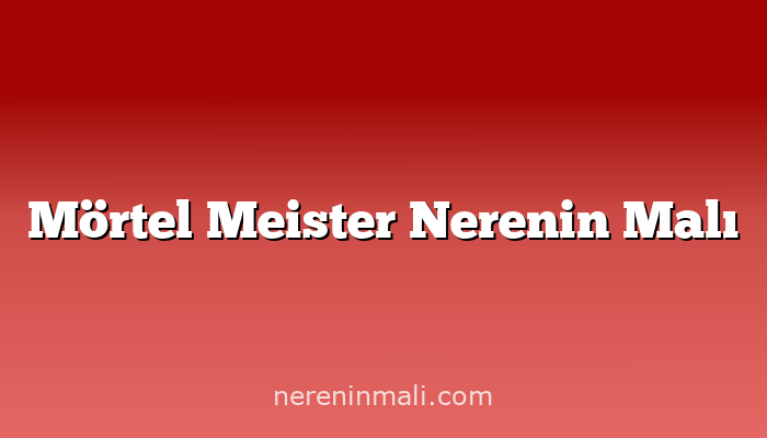 Mörtel Meister Nerenin Malı