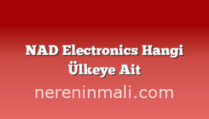 NAD Electronics Hangi Ülkeye Ait