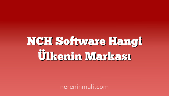 NCH Software Hangi Ülkenin Markası