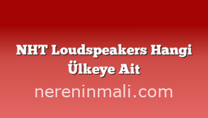 NHT Loudspeakers Hangi Ülkeye Ait