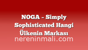 NOGA – Simply Sophisticated Hangi Ülkenin Markası