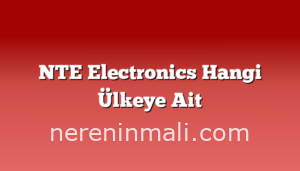 NTE Electronics Hangi Ülkeye Ait