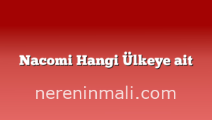 Nacomi Hangi Ülkeye ait