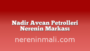 Nadir Avcan Petrolleri Nerenin Markası