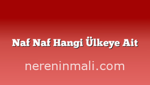 Naf Naf Hangi Ülkeye Ait