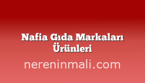 Nafia Gıda Markaları Ürünleri