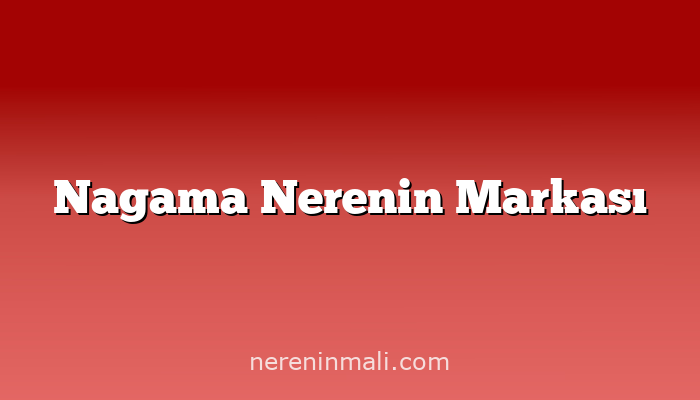 Nagama Nerenin Markası