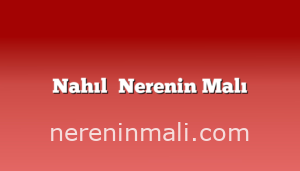 Nahıl​ Nerenin Malı