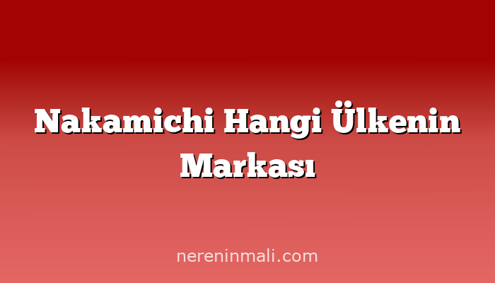 Nakamichi Hangi Ülkenin Markası