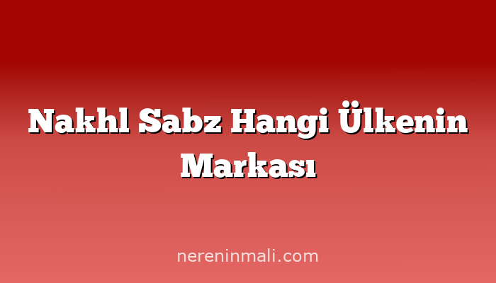 Nakhl Sabz Hangi Ülkenin Markası