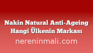 Nakin Natural Anti-Ageing Hangi Ülkenin Markası