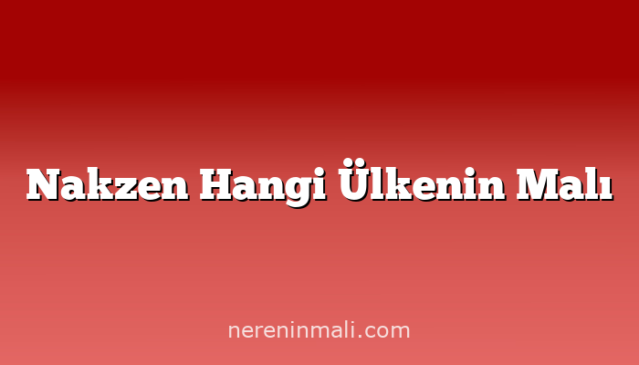 Nakzen Hangi Ülkenin Malı