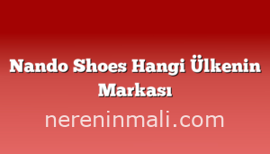 Nando Shoes Hangi Ülkenin Markası