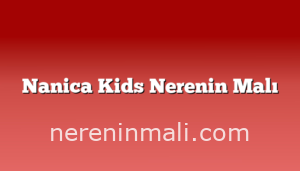 Nanica Kids Nerenin Malı