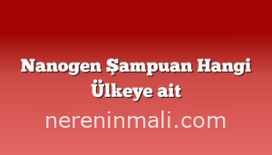 Nanogen Şampuan Hangi Ülkeye ait