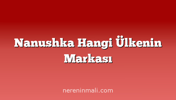 Nanushka Hangi Ülkenin Markası