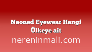 Naoned Eyewear Hangi Ülkeye ait