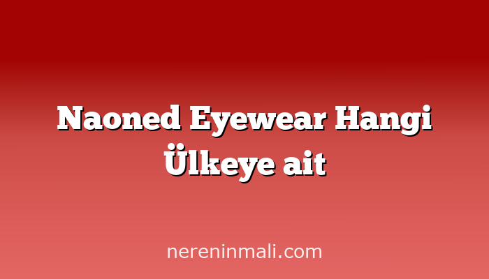 Naoned Eyewear Hangi Ülkeye ait