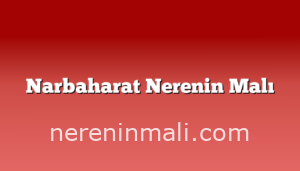 Narbaharat Nerenin Malı