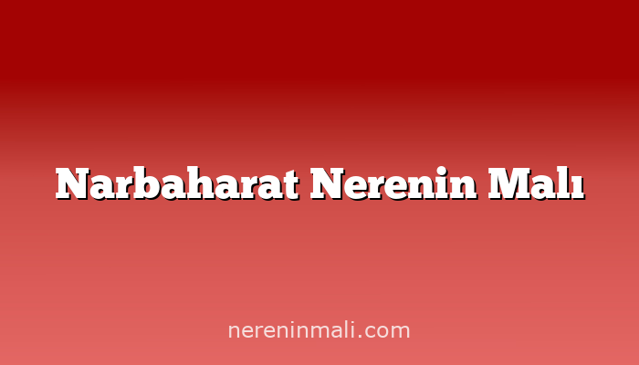 Narbaharat Nerenin Malı