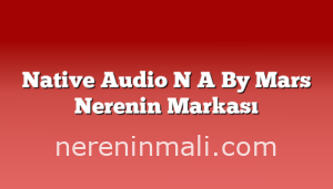 Native Audio N A By Mars Nerenin Markası