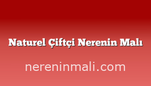 Naturel Çiftçi Nerenin Malı