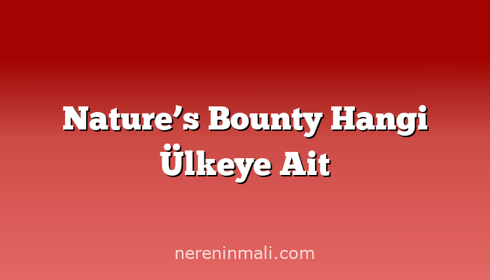 Nature’s Bounty Hangi Ülkeye Ait